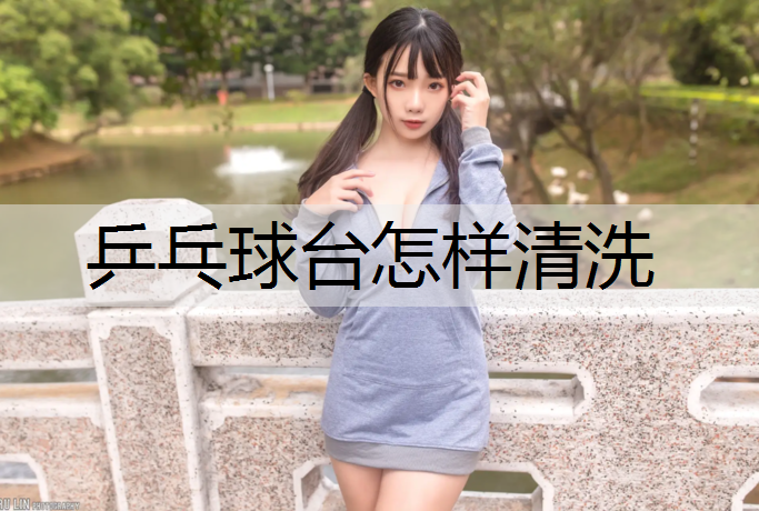 乒乓球台怎样清洗