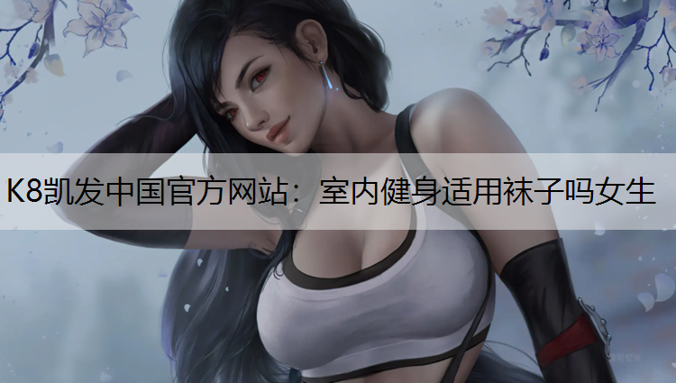 K8凯发中国官方网站：室内健身适用袜子吗女生