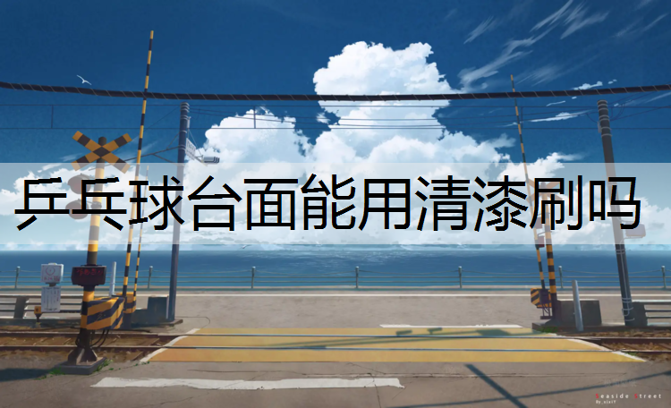 乒乓球台面能用清漆刷吗