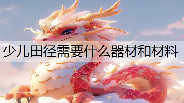 少儿田径需要什么器材和材料