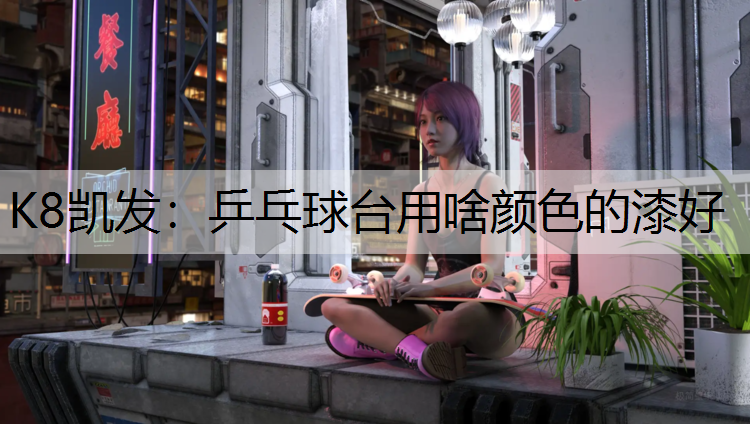 乒乓球台用啥颜色的漆好
