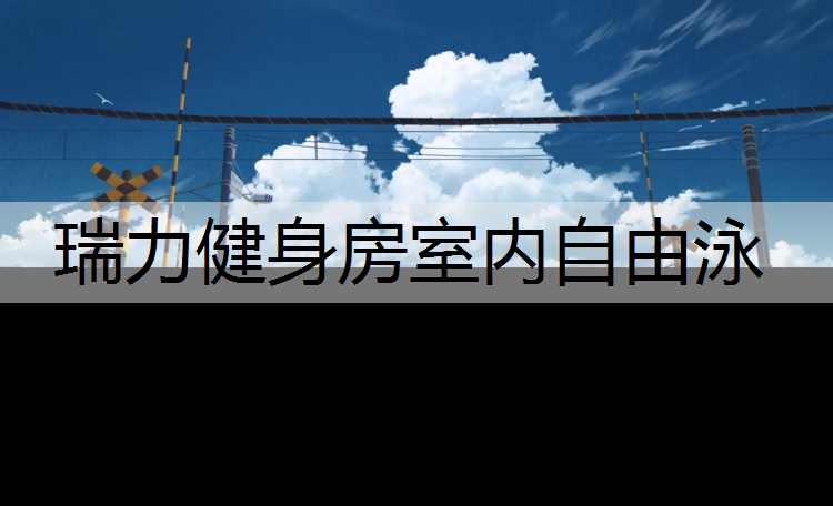 瑞力健身房室内自由泳
